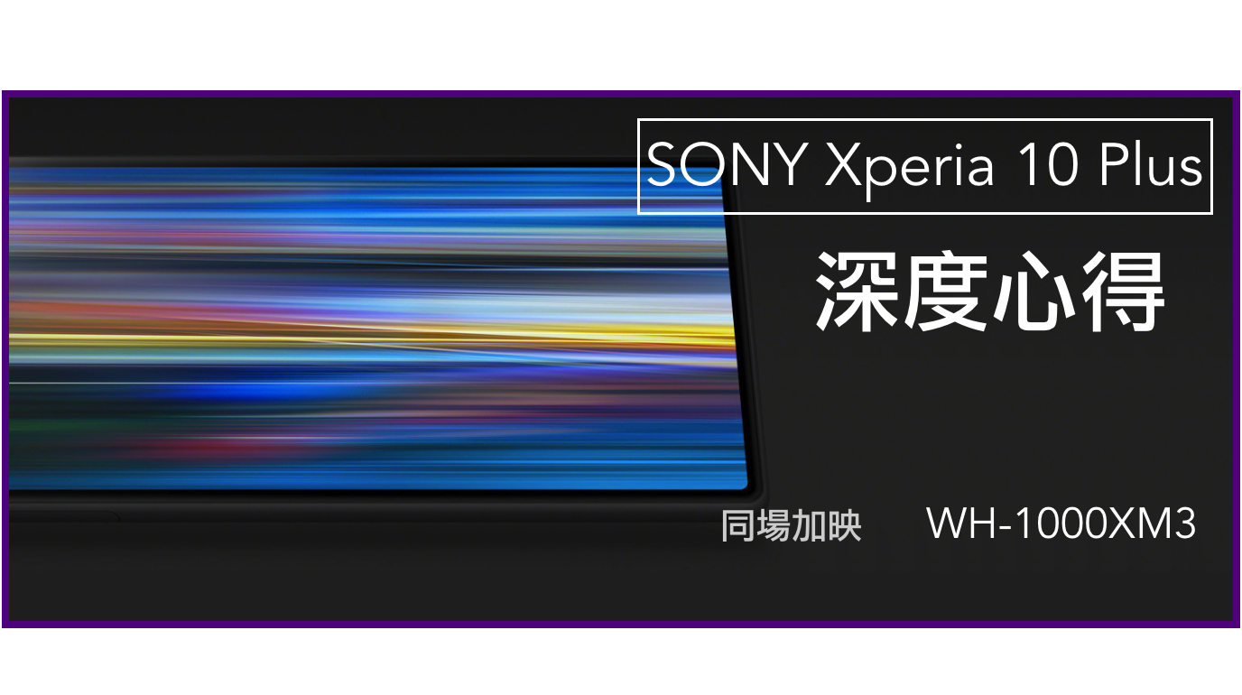 【深度心得】SONY Xperia 10 Plus 螢幕優化｜21:9螢幕校色、拍照優化技巧、Xperia 1 上市前先了解！同場加映 WH-1000XM3 降噪耳機 - 電影比例 - 科技狗 3C DOG